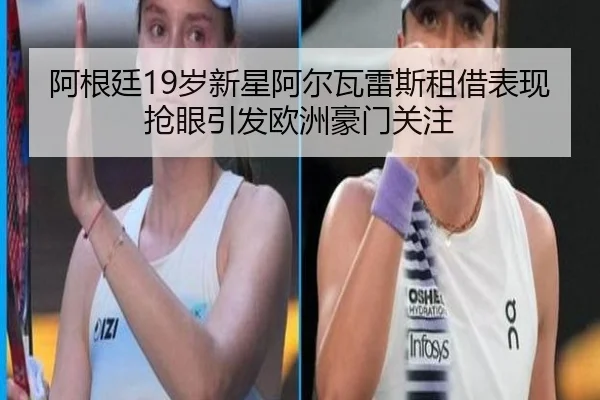 阿根廷19岁新星阿尔瓦雷斯租借表现抢眼引发欧洲豪门关注