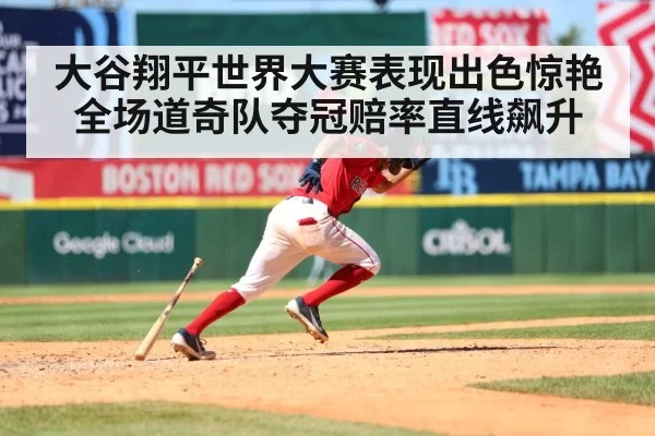 大谷翔平世界大赛表现出色惊艳全场道奇队夺冠赔率直线飙升